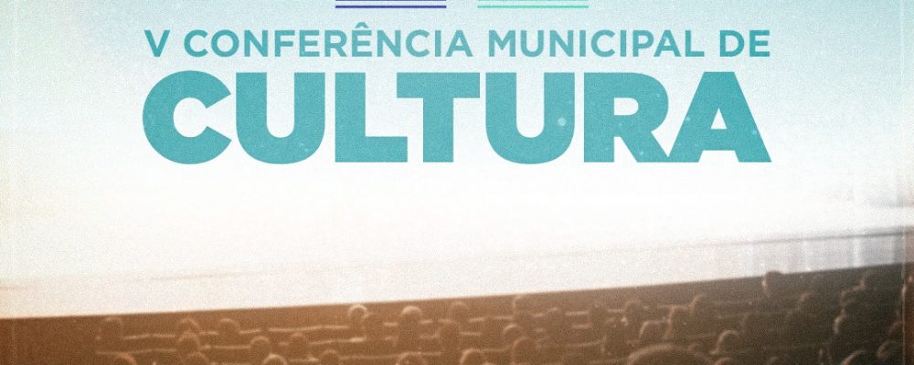 V Conferência Municipal de Cultura acontece no dia 27